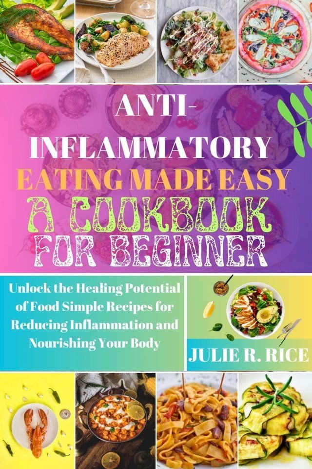  Anti-Inflammatory Eating Made Easy A Cookbook For Beginner(Kobo/電子書)