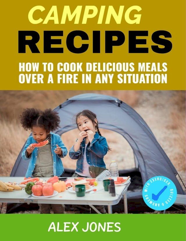  Camping Recipes: How to Cook Delicious Meals Over a Fire in Any Situation(Kobo/電子書)