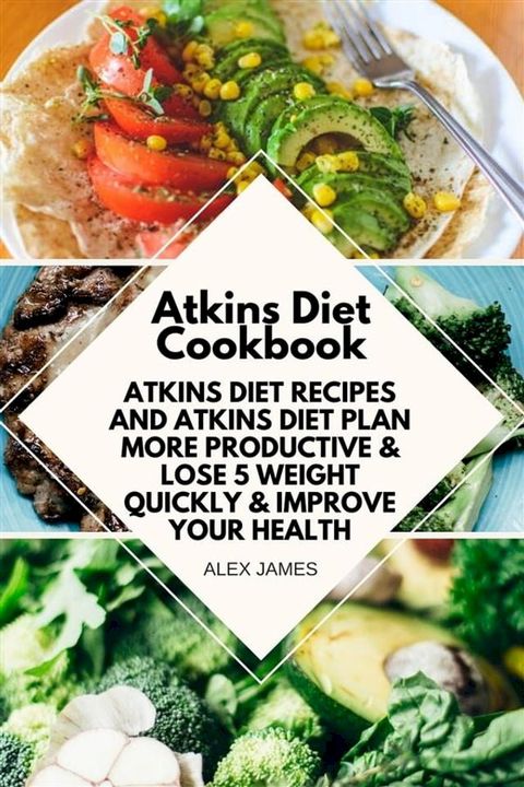 Atkins Diet Cookbook - Atkins Diet Recipes and Atkins Diet Plan to Lose Weight Quickly & Improve Your Health(Kobo/電子書)