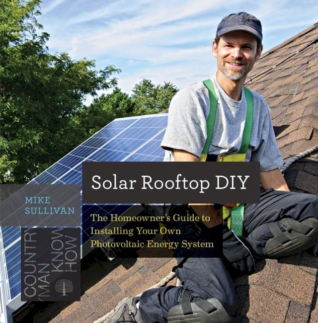  Solar Rooftop DIY: The Homeowner's Guide to Installing Your Own Photovoltaic Energy System (Countryman Know How)(Kobo/電子書)