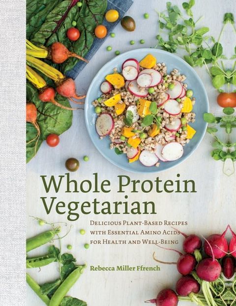 Whole Protein Vegetarian: Delicious Plant-Based Recipes with Essential Amino Acids for Health and Well-Being(Kobo/電子書)