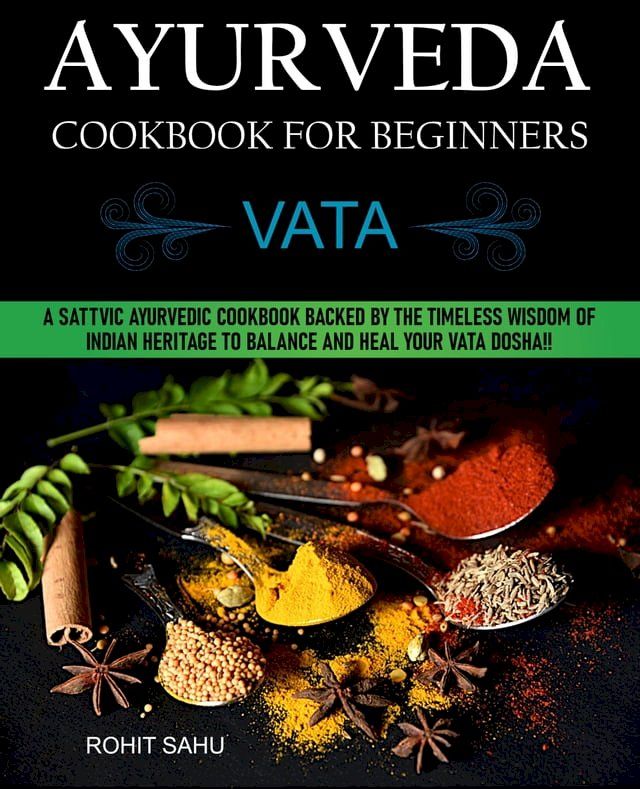  Ayurveda Cookbook for Beginners: Vata: A Sattvic Ayurvedic Cookbook Backed by the Timeless Wisdom of Indian Heritage to Balance and Heal Your Vata Dosha!!(Kobo/電子書)