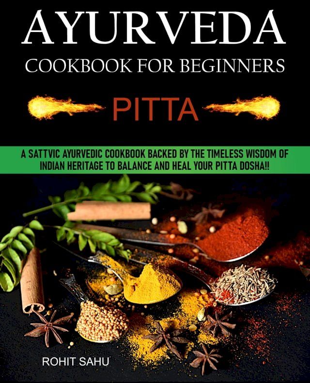  Ayurveda Cookbook for Beginners: Pitta: A Sattvic Ayurvedic Cookbook Backed by the Timeless Wisdom of Indian Heritage to Balance and Heal Your Pitta Dosha!!(Kobo/電子書)