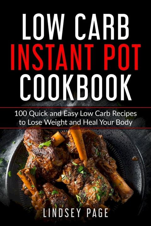 Low Carb Instant Pot Cookbook: 100 Quick and Easy Low Carb Recipes to Lose Weight and Heal Your Body(Kobo/電子書)