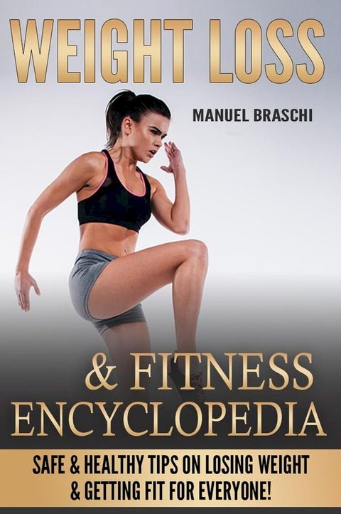 Weight Loss & Fitness Encyclopedia: Safe & Healthy Tips On Losing Weight & Getting Fit For Everyone!(Kobo/電子書)