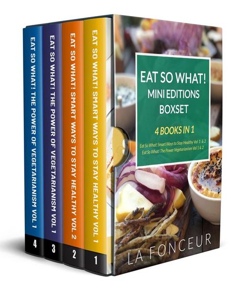 Eat So What! Mini Editions Collection: 4 Books in 1  Eat So What! Smart Ways to Stay Healthy Volume 1 & 2, Eat So What! The Power of Vegetarianism Volume 1 & 2(Kobo/電子書)