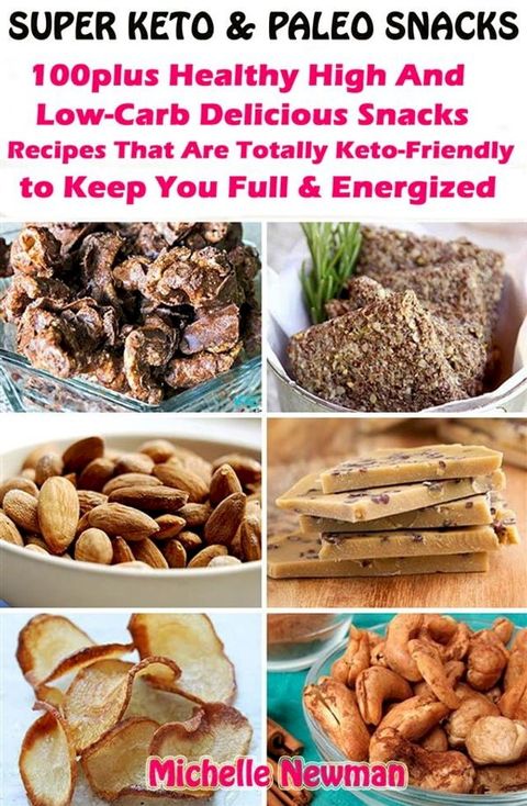 Super Keto And Paleo Snacks: 100plus Healthy High And Low-Carb Delicious Snacks Recipes That Are Totally Keto-Friendly to Keep You Full and Energized(Kobo/電子書)