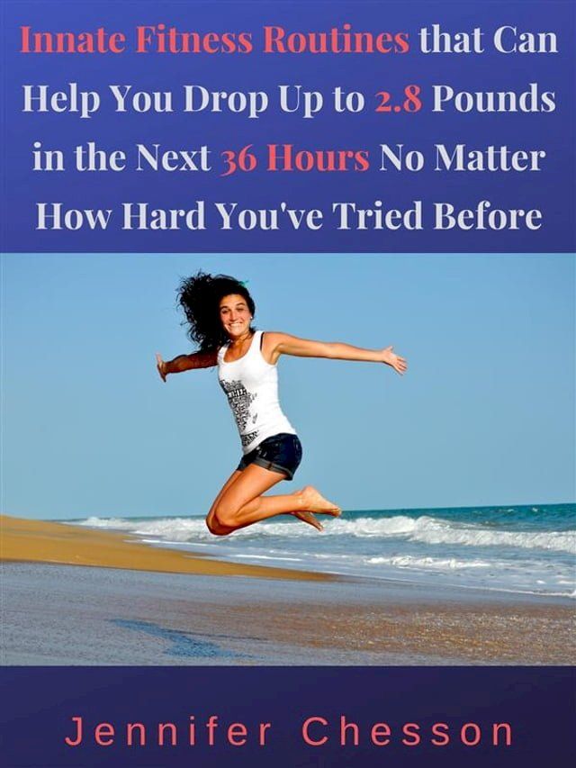  Innate Fitness Routines That Can Help You Drop Up to 2.8 Pounds in the Next 36 Hours No Matter How Hard You’ve Tried Before(Kobo/電子書)