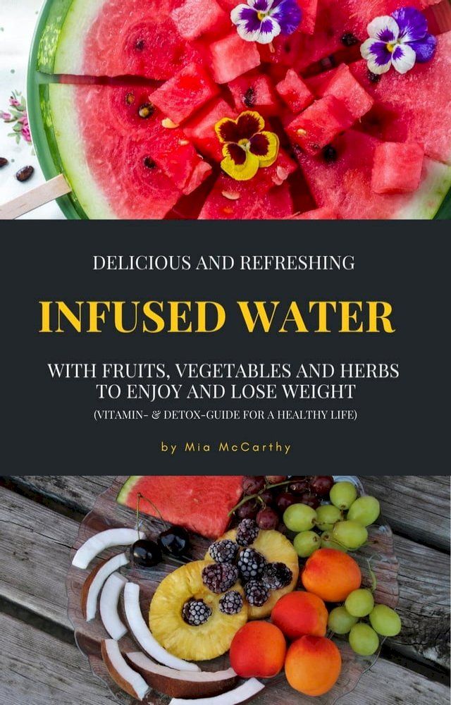  Delicious And Refreshing Infused Water With Fruits, Vegetables And Herbs (Vitamin- & Detox-Guide For A Healthy Life)(Kobo/電子書)