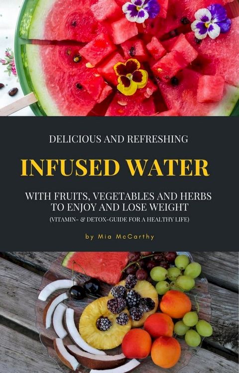 Delicious And Refreshing Infused Water With Fruits, Vegetables And Herbs (Vitamin- & Detox-Guide For A Healthy Life)(Kobo/電子書)