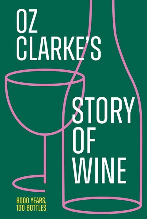 Oz Clarke’s Story of Wine: 8000 Years, 100 Bottles(Kobo/電子書)