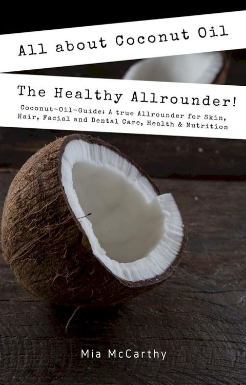 All About Coconut Oil: The Healthy Allrounder! (Coconut-Oil-Guide: A True Allrounder For Skin, Hair, Facial And Dental Care, Health & Nutrition)(Kobo/電子書)