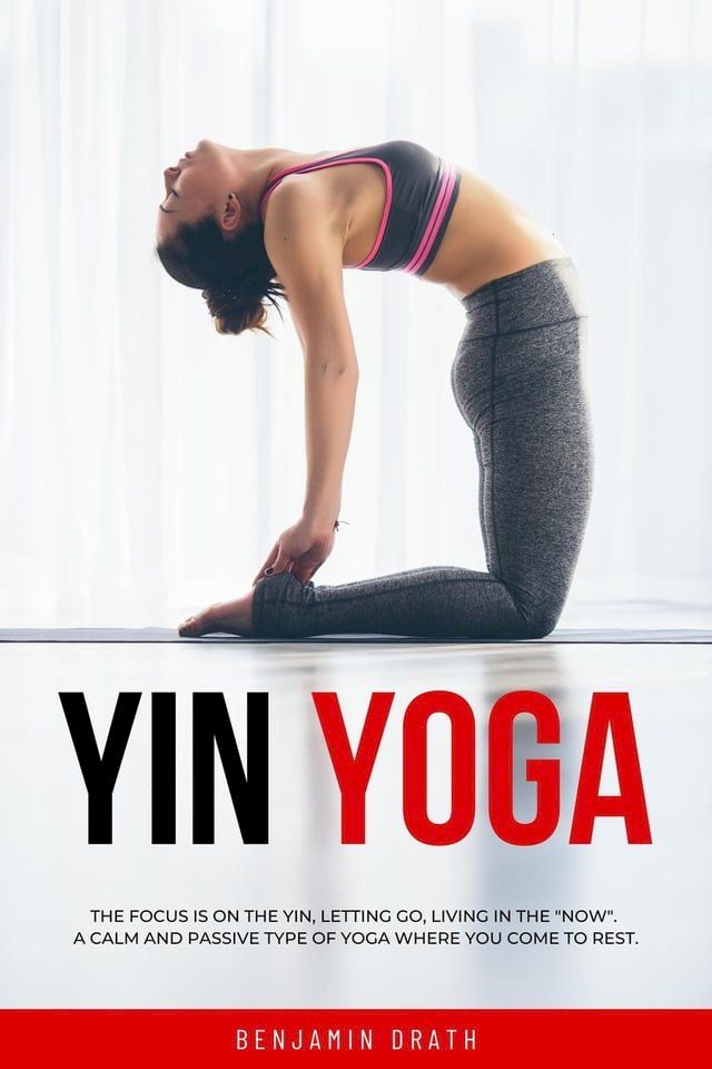  Yin Yoga : The focus is on the yin,letting go,living in the "now".A calm and passive type of yoga where you come to rest.(Kobo/電子書)