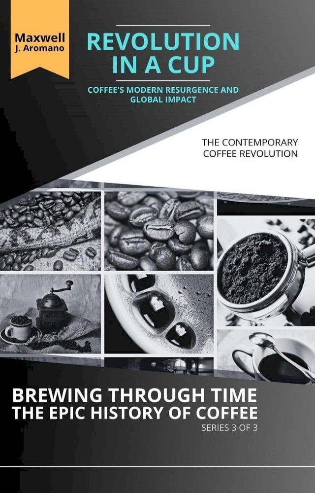  Revolution in a Cup: Coffee's Modern Resurgence and Global Impact: The Contemporary Coffee Revolution(Kobo/電子書)