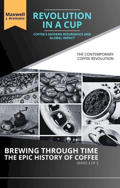 Revolution in a Cup: Coffee's Modern Resurgence and Global Impact: The Contemporary Coffee Revolution(Kobo/電子書)