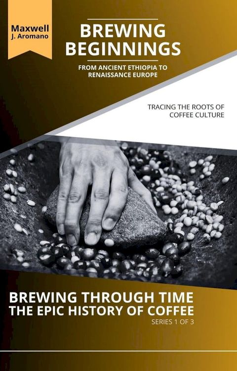 Brewing Beginnings: From Ancient Ethiopia to Renaissance Europe: Tracing the Roots of Coffee Culture(Kobo/電子書)