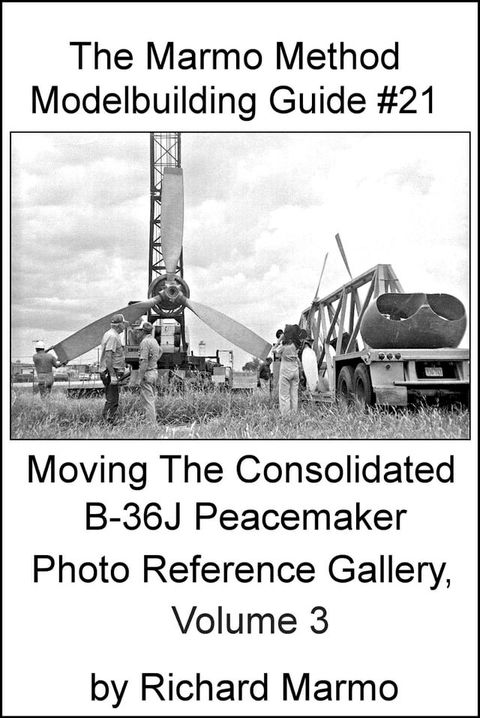 The Marmo Method Modelbuilding Guide Series #21: Moving The Consolidated B-36J Peacemaker Photo Reference Gallery, Volume 3(Kobo/電子書)