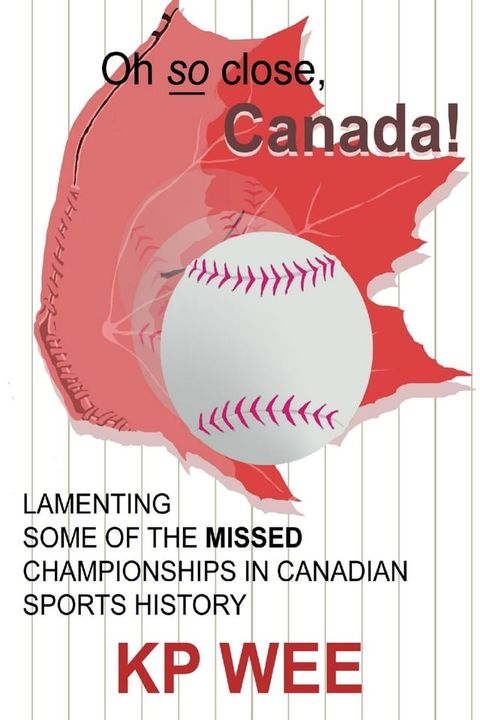 Oh so Close, Canada! Lamenting Some of the Missed Championships In Canadian Sports History: Lamenting Some of the Missed Championships In Canadian Sports History(Kobo/電子書)