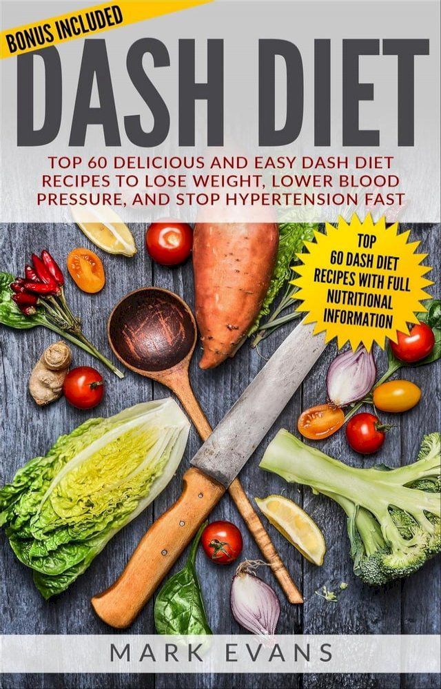  Dash Diet : Top 60 Delicious and Easy DASH Diet Recipes to Lose Weight, Lower Blood Pressure and Stop Hypertension Fast(Kobo/電子書)