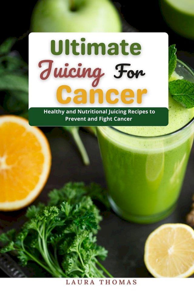  Ultimate Juicing for Cancer : Healthy and Nutrіtіоnаl Juicing Recipes to Prevent and Fight Cancer(Kobo/電子書)