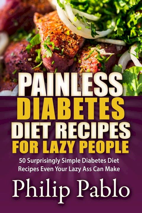 Painless Diabetes Diet Recipes For Lazy People: 50 Surprisingly Simple Diabetes Diet Recipes Even Your Lazy Ass Can Make(Kobo/電子書)