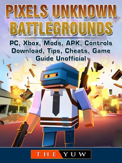 Pixels Unknown Battlegrounds PC, Xbox, Mods, APK, Controls, Download, Tips, Cheats, Game Guide Unofficial(Kobo/電子書)