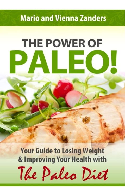 The Power of Paleo: Your Guide to Losing Weight with the Paleo Diet (PLUS Paleo Diet Recipes for Breakfast, Lunch & Dinner!)(Kobo/電子書)