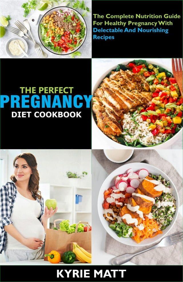  The Perfect Pregnancy Diet Cookbook; The Complete Nutrition Guide For Healthy Pregnancy With Delectable And Nourishing Recipes(Kobo/電子書)