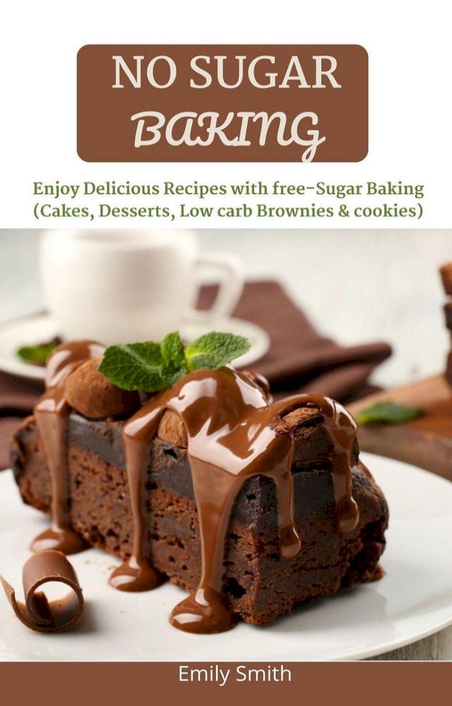  No Sugar Baking: Delicious & Mouthwatering Baking Without Sugar (Cakes, Desserts, Low Carb Brownies & Cookies)(Kobo/電子書)