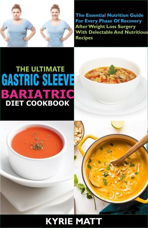 The Ultimate Gastric Sleeve Bariatric Diet Cookbook:The Essential Nutrition Guide For Every Phase Of Recovery After Weight Loss Surgery With Delectable And Nutritious Recipes(Kobo/電子書)