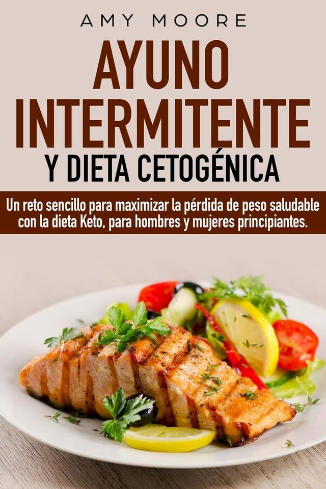  Ayuno intermitente y dieta cetog&eacute;nica: Un reto sencillo para que hombres y mujeres principiantes puedan maximizar la p&eacute;rdida de peso saludable con la dieta Keto(Kobo/電子書)