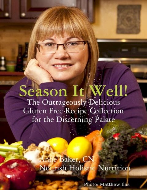 Season It Well! - The Outrageously Delicious Gluten Free Recipe Collection for the Discerning Palate(Kobo/電子書)