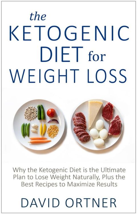 The Ketogenic Diet for Weight Loss: Why the Ketogenic Diet is the Ultimate Plan to Lose Weight Naturally, Plus the Best Recipes to Maximize Results(Kobo/電子書)