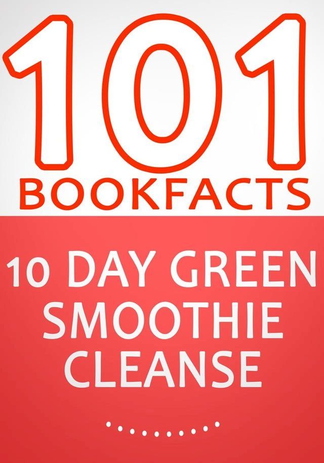  10-Day Green Smoothie Cleanse: Lose Up to 15 Pounds in 10 Days! - 101 Amazing Facts You didn't Know(Kobo/電子書)