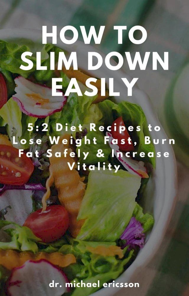  How to Slim Down Easily: 5:2 Diet Recipes to Lose Weight Fast, Burn Fat Safely & Increase Vitality(Kobo/電子書)