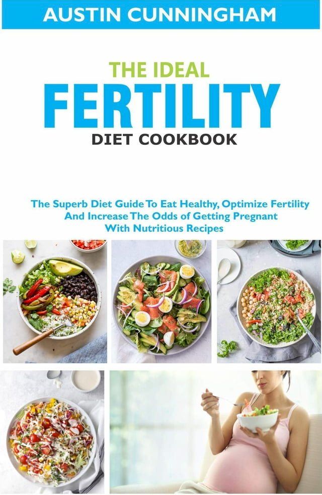  The Ideal Fertility Diet Cookbook; The Superb Diet Guide To Eat Healthy, Optimize Fertility And Increase The Odds of Getting Pregnant With Nutritious Recipes(Kobo/電子書)