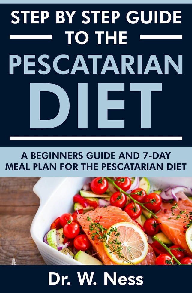  Step by Step Guide to the Pescatarian Diet: A Beginners Guide and 7-Day Meal Plan for the Pescatarian Diet(Kobo/電子書)