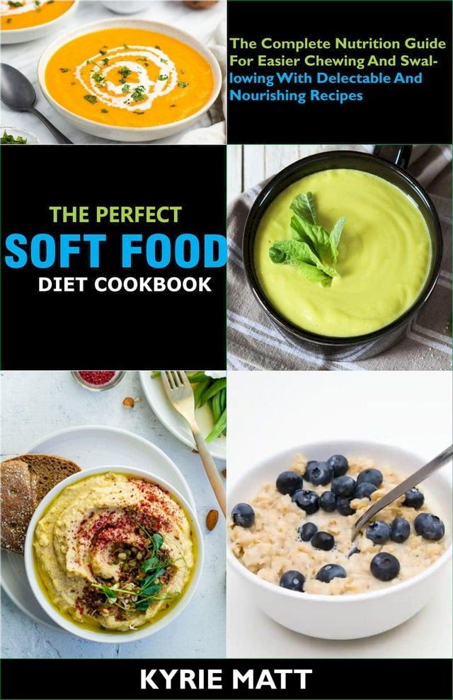  The Perfect Soft Food Diet Cookbook; The Complete Nutrition Guide For Easier Chewing And Swallowing With Delectable And Nourishing Recipes(Kobo/電子書)