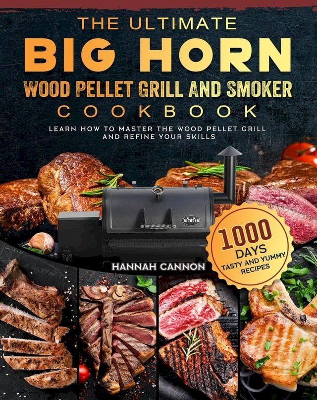  The Ultimate BIG HORN Wood Pellet Grill And Smoker Cookbook:1000-Day Tasty And Yummy Recipes To Learn How To Master The Wood Pellet Grill And Refine Your Skills(Kobo/電子書)