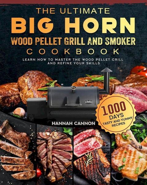 The Ultimate BIG HORN Wood Pellet Grill And Smoker Cookbook:1000-Day Tasty And Yummy Recipes To Learn How To Master The Wood Pellet Grill And Refine Your Skills(Kobo/電子書)