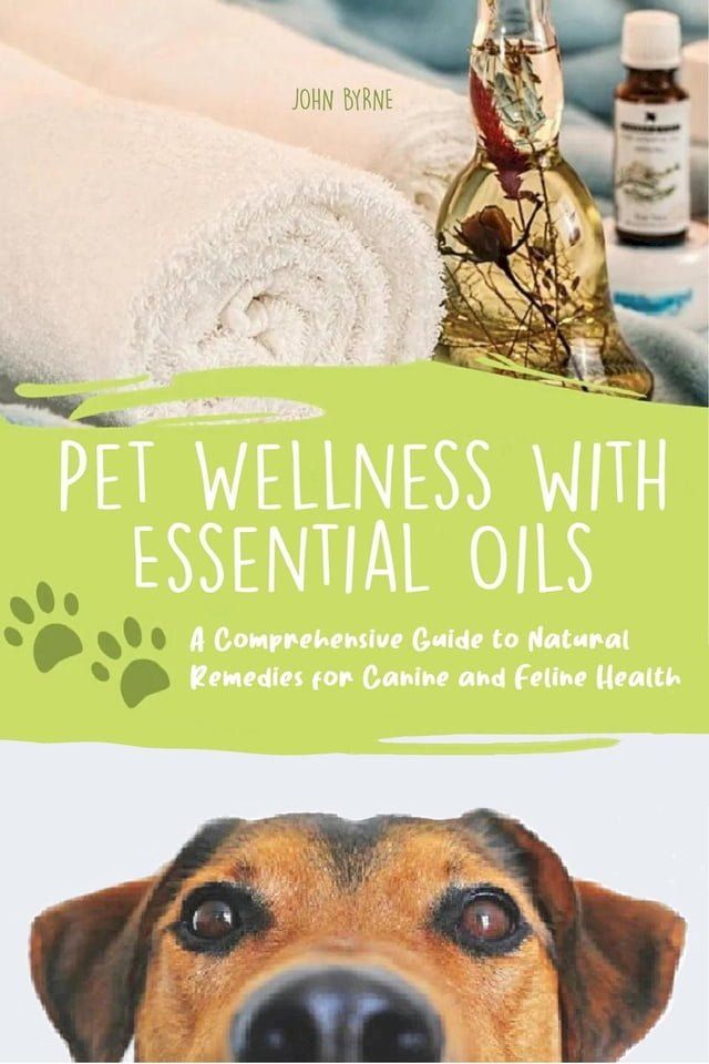  Pet Wellness with Essential Oils A Comprehensive Guide to Natural Remedies for Canine and Feline Health(Kobo/電子書)