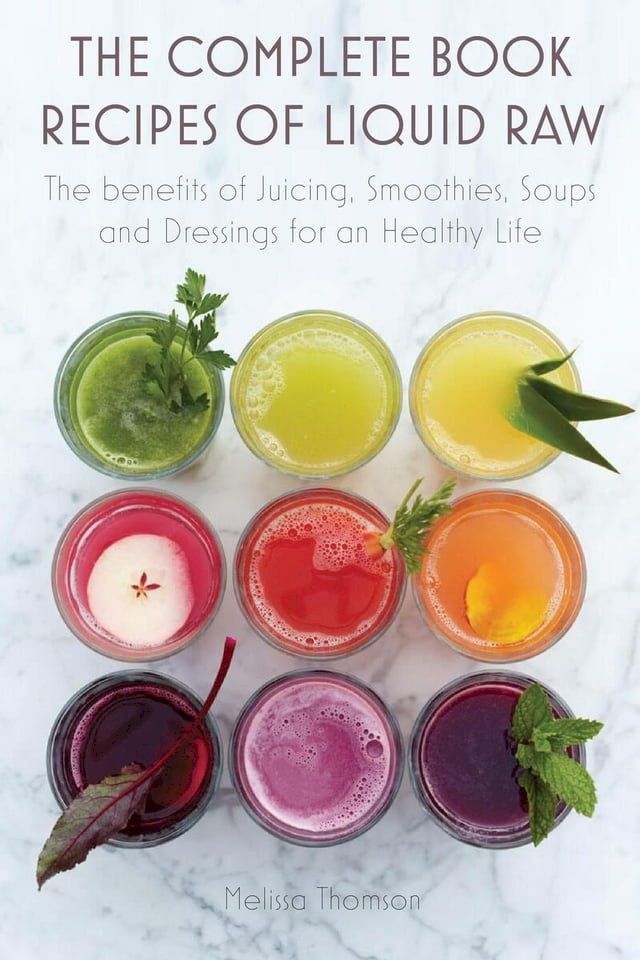  The Complete Book Recipes of Liquid Raw The benefits of Juicing, Smoothies, Soups and Dressings for an Healthy Life(Kobo/電子書)