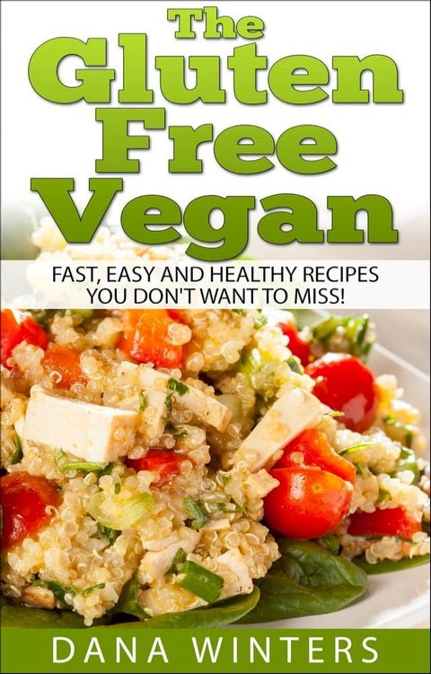 The Gluten Free Vegan: Over 30 Fast And Easy, Vegan Free, Gluten Free Breakfasts, Lunches And Dinners!(Kobo/電子書)