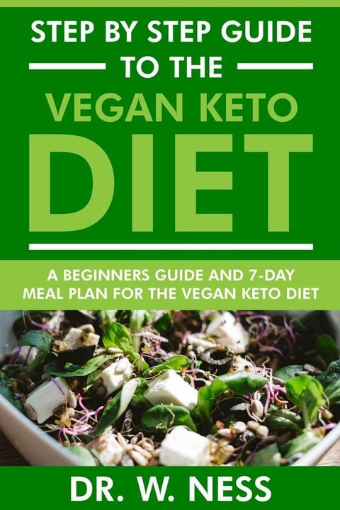 Step by Step Guide to the Vegan Keto Diet: Beginners Guide and 7-Day Meal Plan for the Vegan Keto Diet(Kobo/電子書)