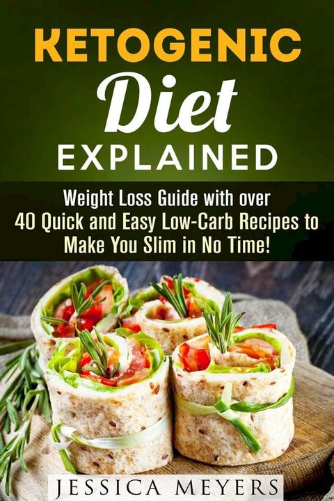 Ketogenic Diet Explained: Weight Loss Guide with Over 40 Quick and Easy Low-Carb Recipes to Make You Slim in No Time!(Kobo/電子書)