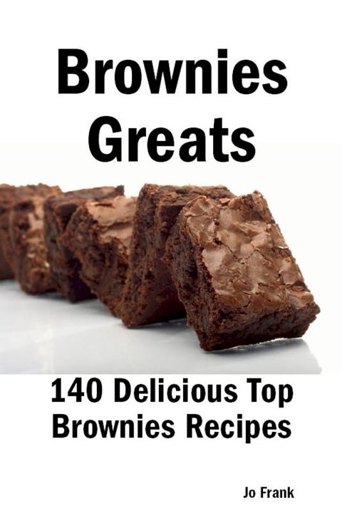 Brownies Greats: 140 Delicious Brownies Recipes: from Almond Macaroon Brownies to White Chocolate Brownies - 140 Top Brownies Recipes(Kobo/電子書)