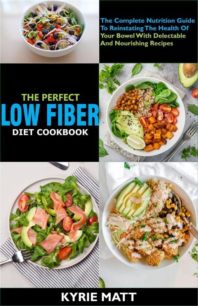  The Perfect Low Fiber Diet Cookbook:The Complete Nutrition Guide To Reinstating The Health Of Your Bowel With Delectable And Nourishing Recipes(Kobo/電子書)