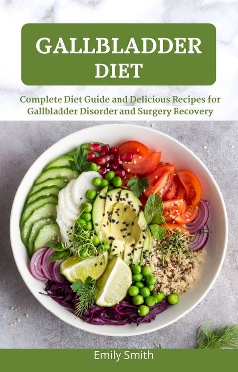 Gallbladder Diet: Complete Diet Guide and Delicious Recipes for Gallbladder Disorder and Surgery Recovery(Kobo/電子書)