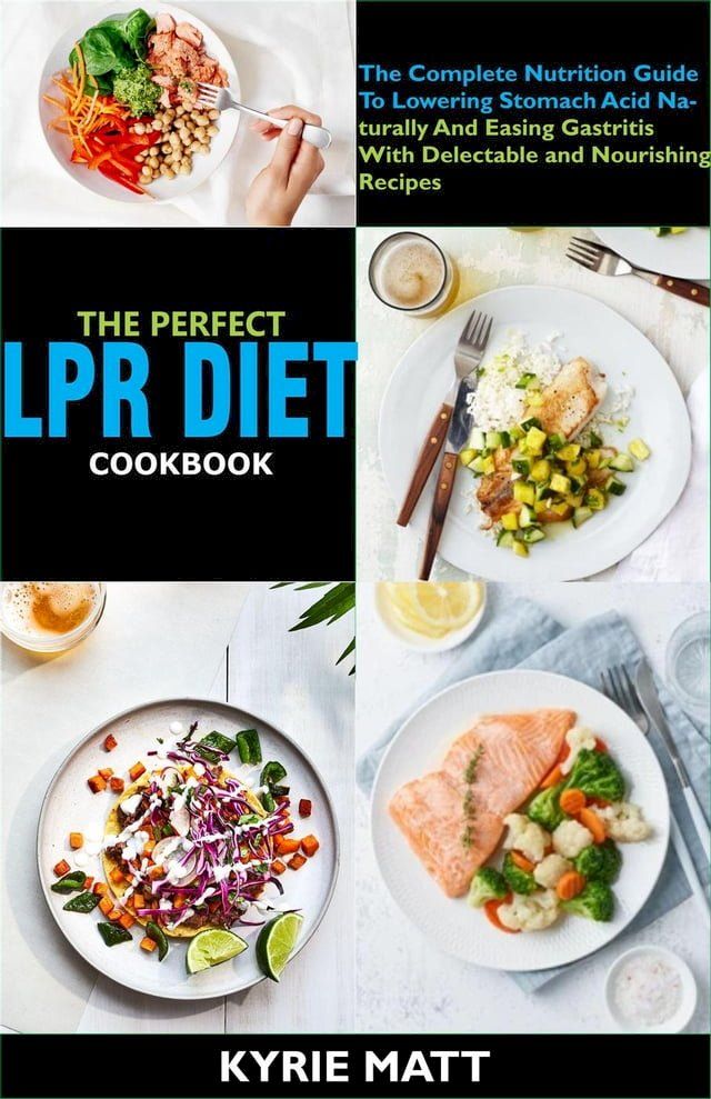  The Perfect Lpr Diet Cookbook:The Complete Nutrition Guide To Lowering Stomach Acid Naturally And Easing Gastritis With Delectable and Nourishing Recipes(Kobo/電子書)