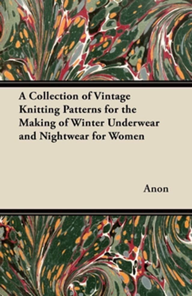  A Collection of Vintage Knitting Patterns for the Making of Winter Underwear and Nightwear for Women(Kobo/電子書)